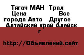  Тягач МАН -Трал  › Цена ­ 5.500.000 - Все города Авто » Другое   . Алтайский край,Алейск г.